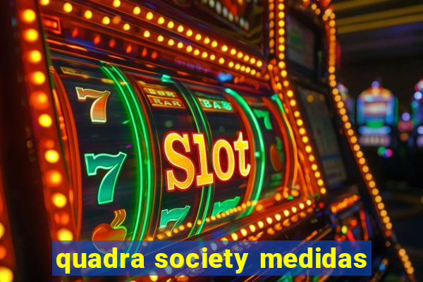 quadra society medidas